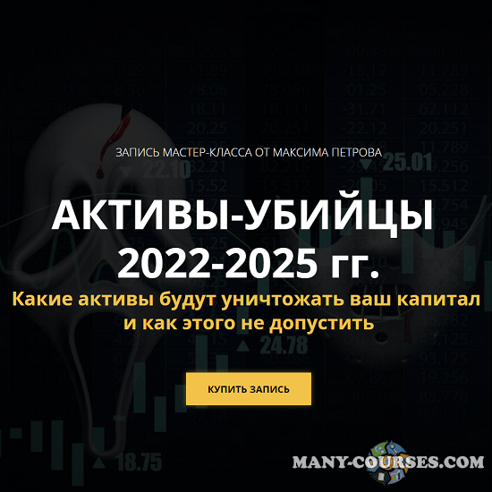 Максим Петров - Активы-убийцы 2022-2025г.г.